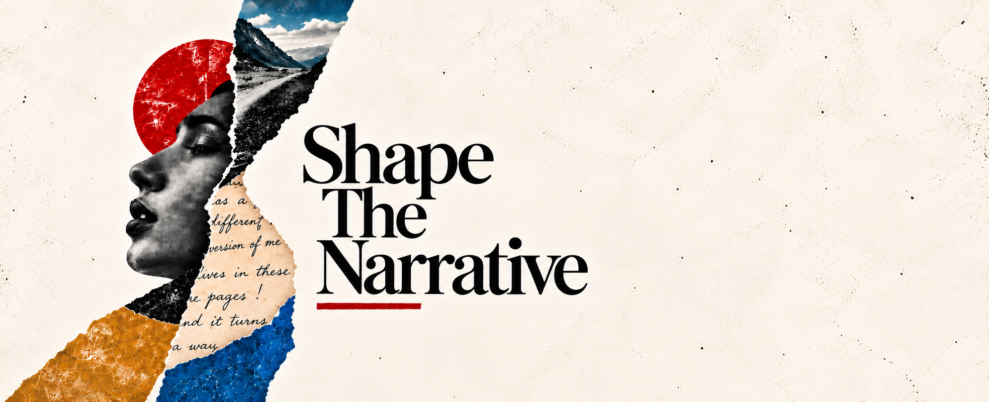 A wide torn-paper collage — a grayscale profile of a woman beside the title 'Shape the Narrative' with a red underline, set against a large textured ivory field
